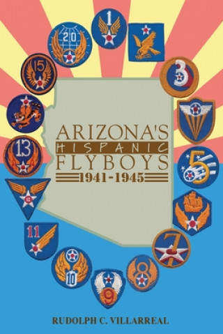 Könyv Arizona's Hispanic Flyboys 1941-1945 Rudolph C Villarreal