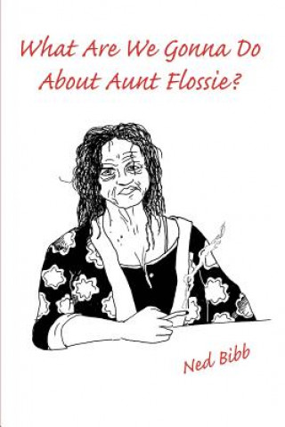 Книга What Are We Gonna Do About Aunt Flossie? Ned Bibb