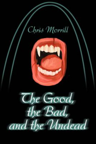 Kniha Good, the Bad, and the Undead Christopher Morrill