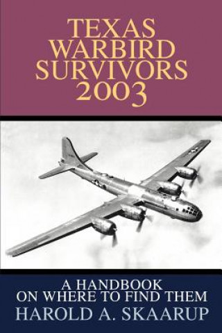Kniha Texas Warbird Survivors 2003 Harold A Skaarup