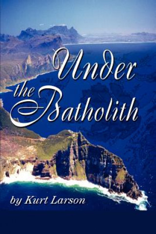 Knjiga Under the Batholith Kurt Larson