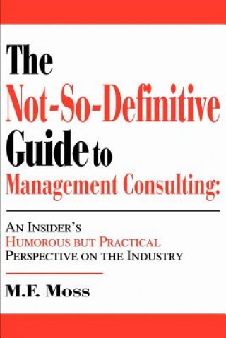Könyv Not-So-Definitive Guide to Management Consulting M F Moss