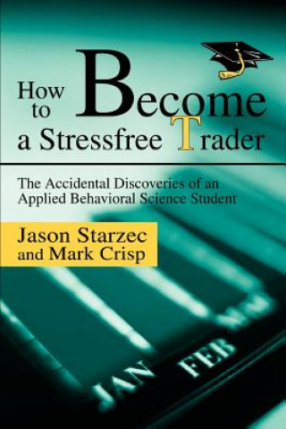 Carte How to Become a Stressfree Trader Jason Starzec