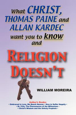 Kniha What Christ, Thomas Paine and Allan Kardec Want You to Know And Religion Doesn't William Moreira