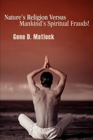 Książka Nature's Religion Versus Mankind's Spiritual Frauds! Gene D Matlock