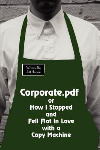 Книга Corporate.pdf or How I Stopped and Fell Flat in Love with a Copy Machine Jeff Horton