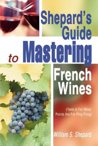 Könyv Shepard's Guide to Mastering French Wines William S Shepard