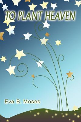 Könyv To Plant Heaven Eva B Moses