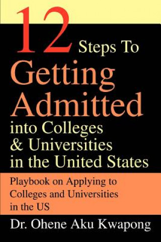 Könyv 12 Steps to Getting Admitted Into Colleges & Universities in the United States Dr Ohene Aku Kwapong