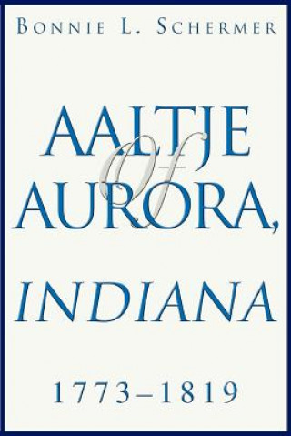 Könyv Aaltje of Aurora, Indiana Bonnie L Schermer