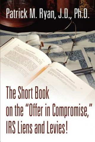 Kniha Short Book on the Offer in Compromise, IRS Liens and Levies! Patrick M Ryan