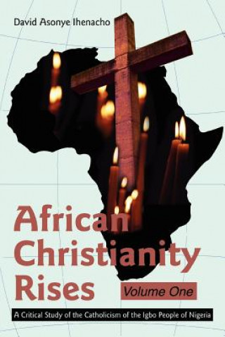 Könyv African Christianity Rises Volume One David Asonye Ihenacho