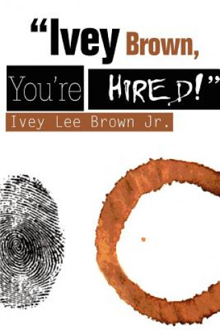 Kniha Ivey Brown, You're Hired! Ivey Lee Brown Jr