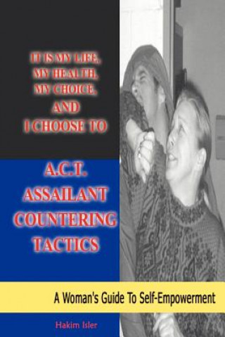 Kniha It is my life, my health, my choice, and I Choose to A.C.T. Assailant Countering Tactics Hakim Isler