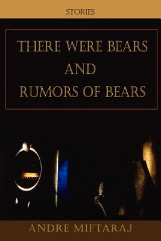 Knjiga There Were Bears and Rumors of Bears Andre Miftaraj