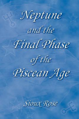 Carte Neptune and the Final Phase of the Piscean Age Sioux Rose