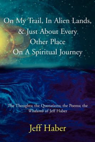 Kniha On My Trail, In Alien Lands, & Just About Every Other Place On A Spiritual Journey Jeff Haber