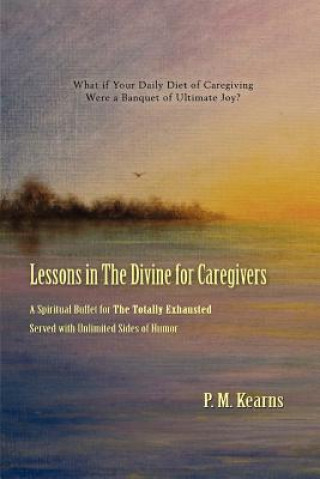 Knjiga Lessons in The Divine for Caregivers P M Kearns