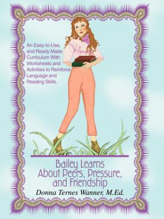 Libro Bailey Learns About Peers, Pressure and Friendship Donna Ternes Wanner M Ed