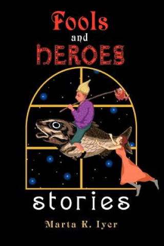 Carte Fools and Heroes Marta K Iyer