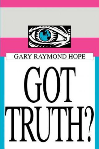 Könyv Got Truth? Gary Raymond Hope