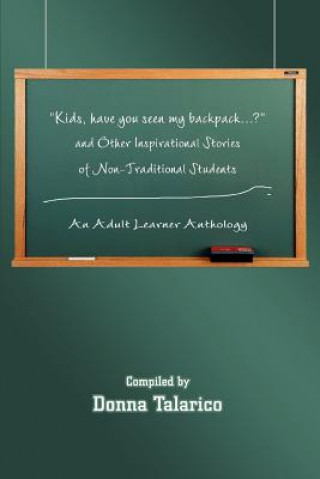 Книга Kids, Have You Seen My Backpack...? and Other Inspirational Stories of Non-Traditional Students Donna Talarico