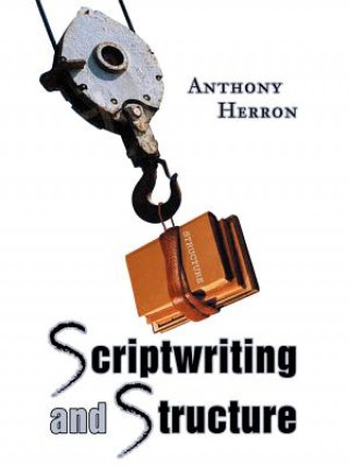 Knjiga Scriptwriting and Structure Anthony Herron