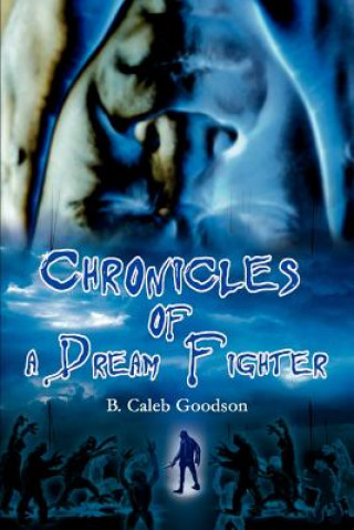 Könyv Chronicles of a Dream Fighter B Caleb Goodson