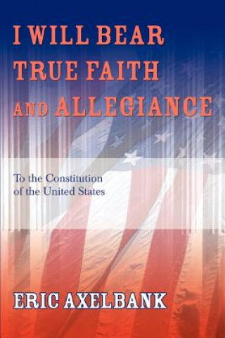 Knjiga I Will Bear True Faith and Allegiance Eric Axelbank