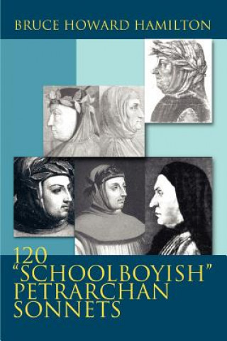 Книга 120 Schoolboyish Petrarchan Sonnets Bruce Howard Hamilton