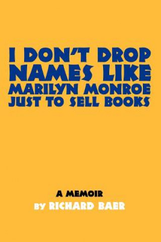 Knjiga I Don't Drop Names like Marilyn Monroe Just to Sell Books Richard Baer