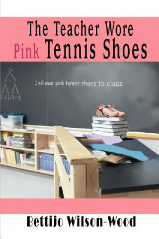 Книга Teacher Wore Pink Tennis Shoes Bettijo Wilson-Wood