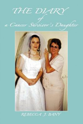 Könyv Diary of a Cancer Survivor's Daughter Rebecca J Bany
