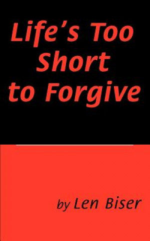 Βιβλίο Life's Too Short to Forgive Len Biser