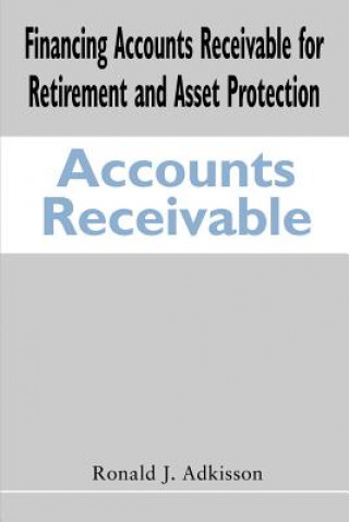 Книга Financing Accounts Receivable for Retirement and Asset Protection Ronald J Adkisson