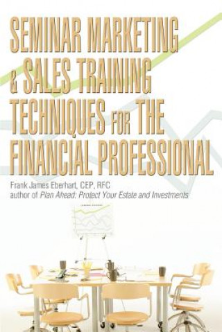 Книга Seminar Marketing & Sales Training Techniques for the Financial Professional Frank James Eberhart