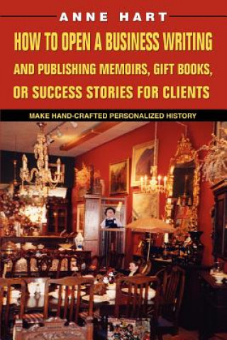 Książka How to Open a Business Writing and Publishing Memoirs, Gift Books, or Success Stories for Clients Anne Hart