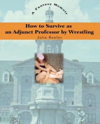 Книга How to Survive as an Adjunct Professor by Wrestling Julia Keefer