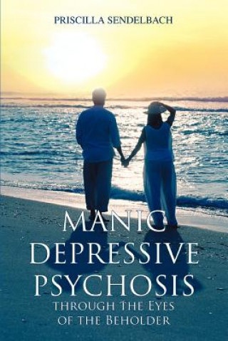 Kniha Manic Depressive Psychosis through the Eyes of the Beholder Priscilla Sendelbach