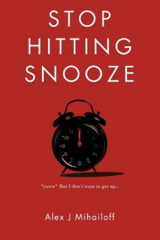 Knjiga Stop Hitting Snooze Alex J Mihailoff