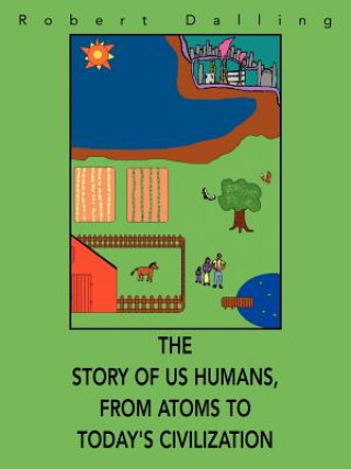Könyv Story of Us Humans, From Atoms to Today's Civilization Robert Dalling