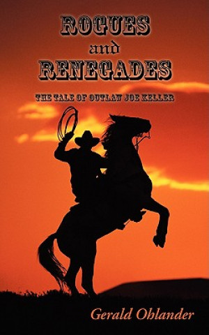 Kniha Rogues and Renegades - The Tale of Outlaw Joe Keller Gerald Ohlander