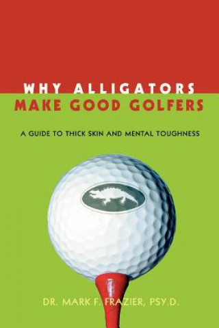 Kniha Why Alligators Make Good Golfers Mark F Frazier