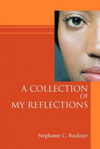 Könyv Collection of My Reflections Stephanie C Buckner