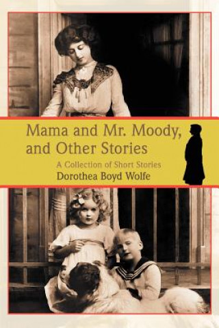 Książka Mama and Mr. Moody, and Other Stories Dorothea M Boyd Wolfe