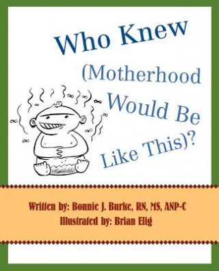 Könyv Who Knew (Motherhood Would Be Like This)? Bonnie J Burke