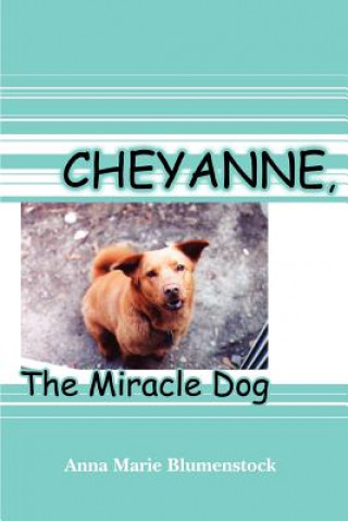 Książka Cheyanne, The Miracle Dog Anna Marie Blumenstock