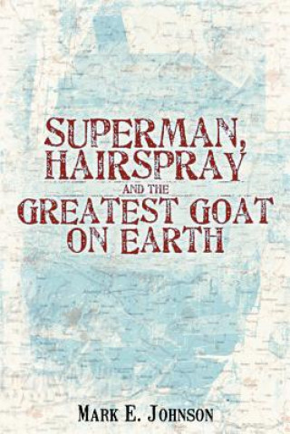 Book Superman, Hairspray And The Greatest Goat on Earth Mark E (Los Alamos National Laboratory) Johnson