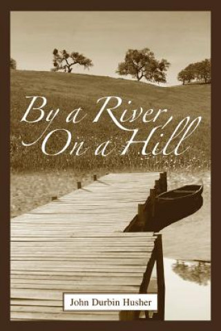 Книга By a River, on a Hill John D Husher