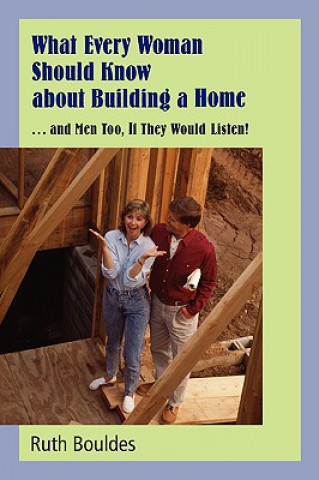 Kniha What Every Woman Should Know about Building a Home Ruth Bouldes